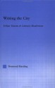 Writing the City: Urban Visions and Literary Modernism - Desmond Harding