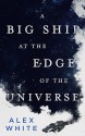 A Big Ship at the Edge of the Universe (The Salvagers #1) - Alex White