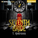 The Seventh Bride - T. Kingfisher, Kaylin Heath, Brilliance Audio