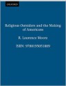 Religious Outsiders and the Making of Americans - R. Laurence Moore