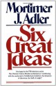 Six Great Ideas - Mortimer J. Adler