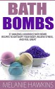 Bath Bombs: 37 Amazing Luxurious Bath Bomb Recipes To Detoxify Your Body, Relieve Stress, And Feel Great (How To Make Bath Bombs, Bath Salts, Aromatherapy) - Melanie Hawkins