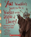 You Wouldn't Want to Be a Worker on the Statue of Liberty!: A Monument You'd Rather Not Build - John Malam, David Salariya, David Antram