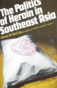 The Politics of Heroin in Southeast Asia - Alfred W. McCoy