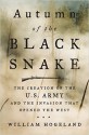 Autumn of the Black Snake: The Creation of the U.S. Army and the Invasion That Opened the West - William Hogeland