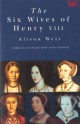 The Six Wives Of Henry VIII - Alison Weir