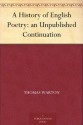 A History of English Poetry: an Unpublished Continuation - Thomas Warton, Rodney M. Baine