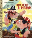 How to be a Pirate (Little Golden Book) - Sue Fliess, Nikki Dyson