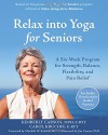 Relax into Yoga for Seniors: A Six-Week Program for Strength, Balance, Flexibility, and Pain Relief - Kimberly Carson MPH E-RYT, Carol Krucoff, Jim Carson PhD, Mitchell W. Krucoff MD