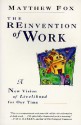 The Reinvention of Work: A New Vision of Livelihood for Our Time - Matthew Fox