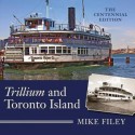 Trillium and Toronto Island: The Centennial Edition - Mike Filey