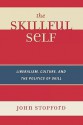 Skillful Self: Liberalism, Culture, and the Politics of Skill - John Stopford