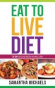 Eat To Live Diet Reloaded : 70 Top Eat To Live Recipes You Will Love ! - Samantha Michaels