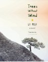 Trees Without Wind: A Novel (Weatherhead Books on Asia) - Rui Li, John Balcom