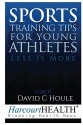 Sports Training Tips for Young Athletes: Less Is More - David Houle, Todd Pedersen