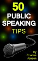 Public Speaking: 50 Public Speaking Tips (Public Speaking Secrets, Public Speaking Advice, Public Speaker, Public Speaking for Beginners, Public Speaking Book, Public Speakers) - Charles Jensen