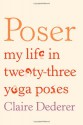 Poser: My Life in Twenty-three Yoga Poses - Claire Dederer