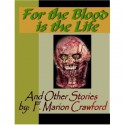 For the Blood Is the Life and Other Stories - Francis Marion Crawford