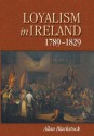 Loyalism In Ireland, 1789 1829 (Irish Historical Monographs) (Irish Historical Monographs) - Allan Blackstock