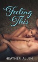 Feeling This (Feeling This Series Book 1) - Heather Allen