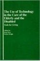 The Use of Technology in the Care of the Elderly and the Disabled: Tools for Living - Jean Bray, Sheila Wright