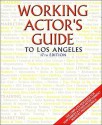 Working Actor's Guide to Los Angeles: The Complete Resource for Performers & Other Entertainment Industry Professionals - K. Callan