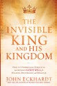 The Invisible King and His Kingdom: How to Understand, Operate In, and Advance God's Will for Healing, Deliverance, and Miracles - John Eckhardt