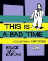 This Is a Bad Time: A Collection of Cartoons - Bruce Eric Kaplan