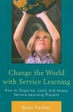 Change the World with Service Learning: How to Create, Lead, and Assess Service Learning Projects - Katy Farber