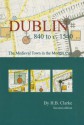 Dublin C. 840 to C. 1540: The Medieval Town in the Modern City (Second Edition) - H. B. Clarke