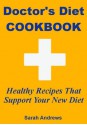 Doctor's Diet Cookbook: Healthy Recipes That Support Your New Diet - Sarah Andrews