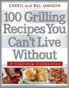 100 Grilling Recipes You Can't Live Without: A Lifelong Companion - Cheryl Alters Jamison, Bill Jamison