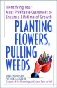 Planting Flowers, Pulling Weeds Identifying Your Most Profitable Customers To Ensure A Lifetime Of Growth - Janet Rubio, Patrick Laughlin