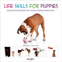 Life Skills for Puppies: Laying the Foundation for a Loving, Lasting Relationship - Daniel Mills, Helen Zulch, Peter Baumber