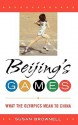 Beijing's Games: What the Olympics Mean to China - Susan Brownell