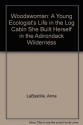 Woodswoman: A Young Ecologist's Life in the Log Cabin She Built Herself in the Adirondack Wilderness - Anne LaBastille