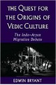 The Quest for the Origins of Vedic Culture: The Indo-Aryan Migration Debate - Edwin Bryant