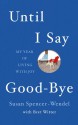 Until I Say Good-Bye: My Year of Living With Joy - Susan Spencer-Wendel, Bret Witter