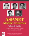 ASP.NET Mobile Controls: Tutorial Guide: Adaptive Web Content for Mobile Devices with the MMIT - Costas Hadjisotiriou, Srinivasa Sivakumar, Matt Butler