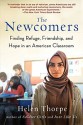 The Newcomers: Finding Refuge, Friendship, and Hope in an American Classroom - Helen Thorpe