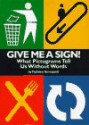 Give Me a Sign!: What Pictograms Tell Us Without Words - Tiphaine Samoyault