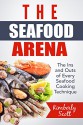 The seafood arena: The ins and outs of every seafood cooking technique - Kimberly Scott