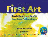 First Art for Toddlers and Twos: Open-Ended Art Experiences - MaryAnn F. Kohl, Renee Ramsey, Dana Bowman