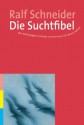 Die Suchtfibel: Wie Abhängigkeit entsteht und wie man sich daraus befreit. Informationen für Betroffene, Angehörige und Interessierte (German Edition) - Ralf Schneider