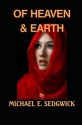 Of Heaven & Earth: And Everything Between - Michael Sedgwick