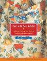 The Apron Book: Making, Wearing, and Sharing a Bit of Cloth and Comfort - EllynAnne Geisel