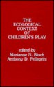 The Ecological Context of Childrens Play - Marianne N. Bloch, Anthony D. Pellegrini