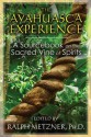 The Ayahuasca Experience: A Sourcebook on the Sacred Vine of Spirits - Ralph Metzner