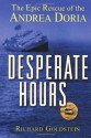 Desperate Hours: The Epic Rescue of the Andrea Doria - Richard Goldstein