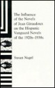 The Influence Of The Novels Of Jean Giraudoux On The Hispanic Vanguard Novels Of The 1920s 1930s - Susan Nagel